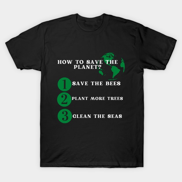 Save the Bees, Plant More Trees, Clean The Seas T-Shirt by houdasagna